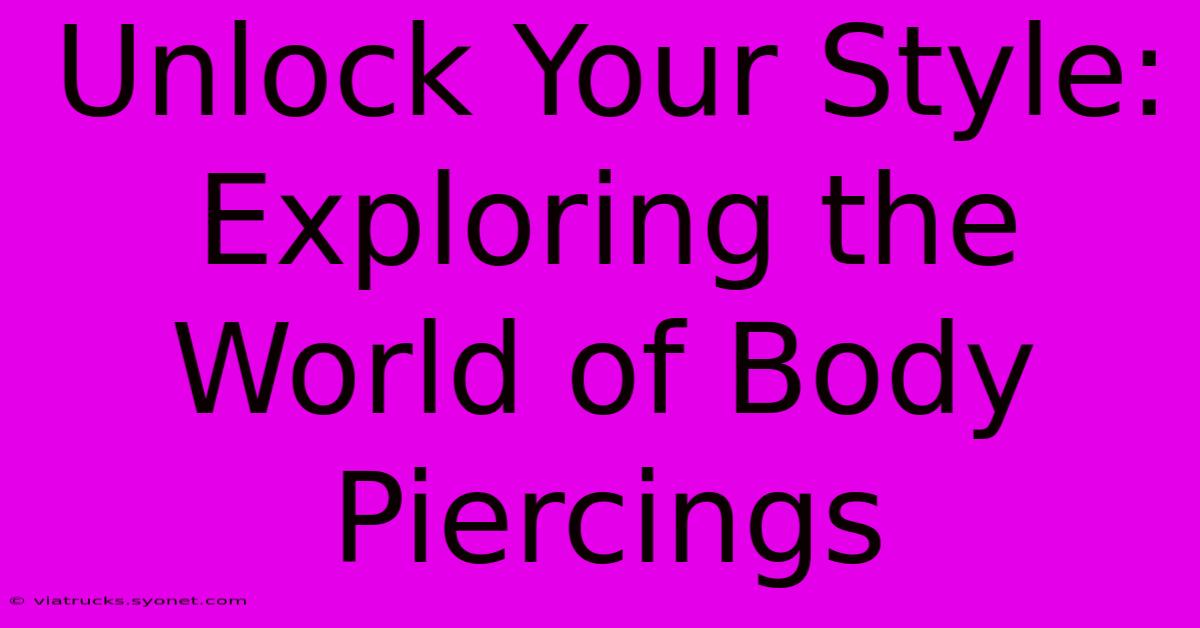 Unlock Your Style: Exploring The World Of Body Piercings