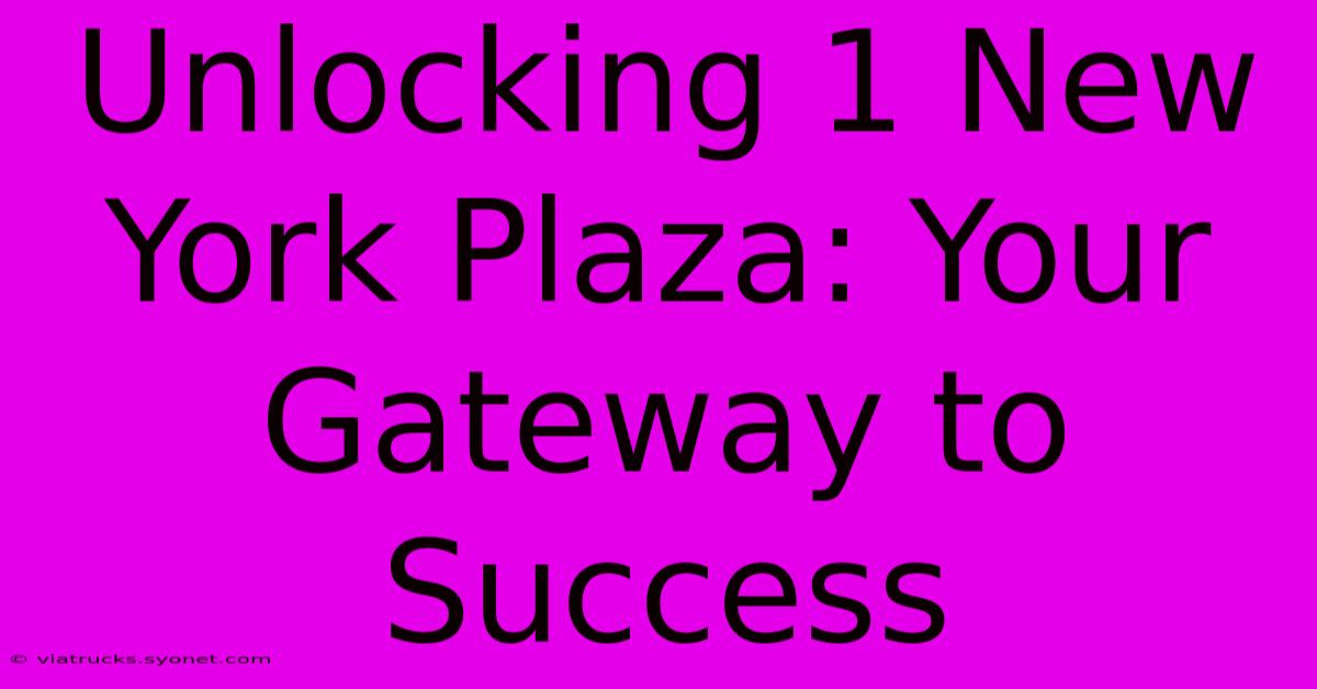 Unlocking 1 New York Plaza: Your Gateway To Success