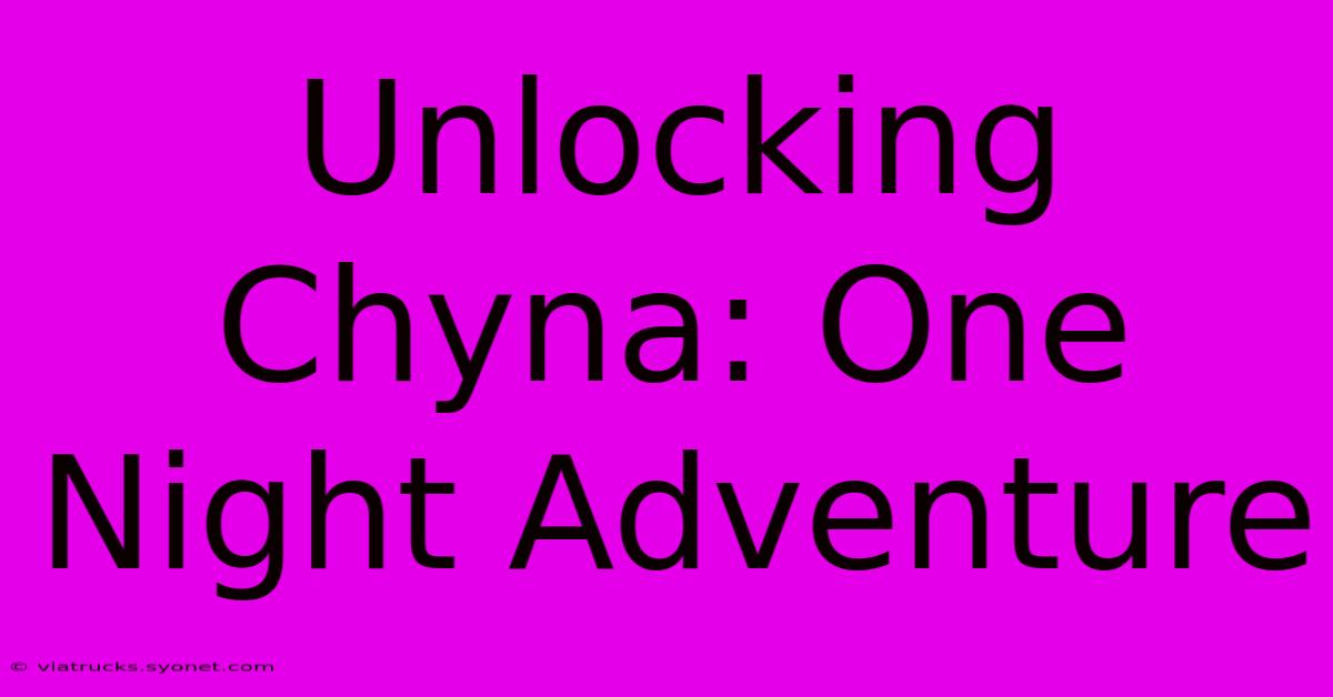 Unlocking Chyna: One Night Adventure