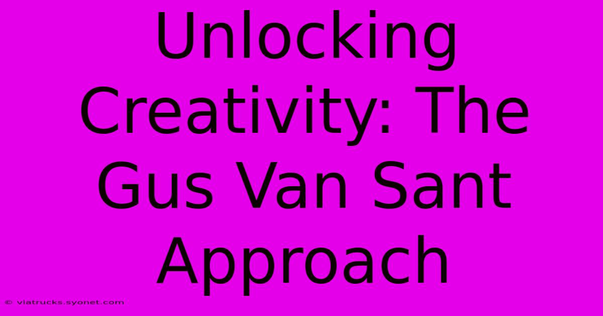 Unlocking Creativity: The Gus Van Sant Approach