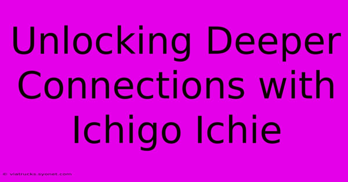 Unlocking Deeper Connections With Ichigo Ichie