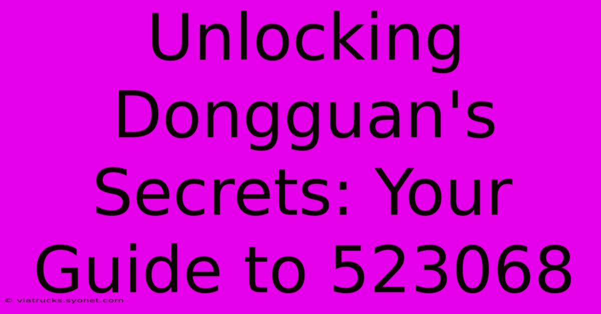 Unlocking Dongguan's Secrets: Your Guide To 523068