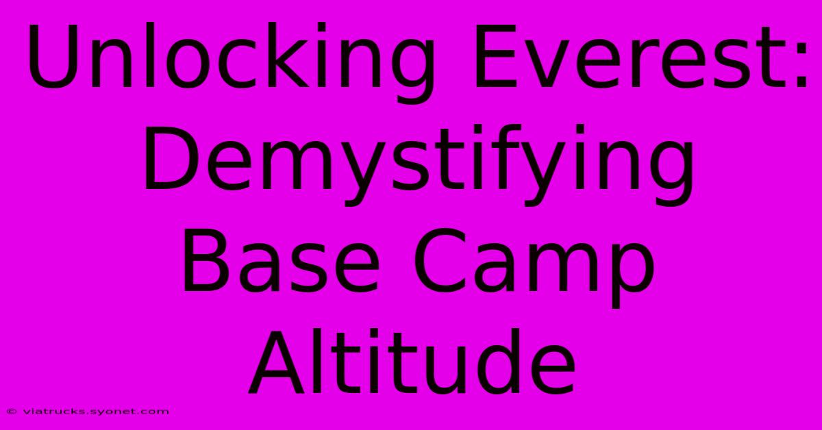 Unlocking Everest: Demystifying Base Camp Altitude