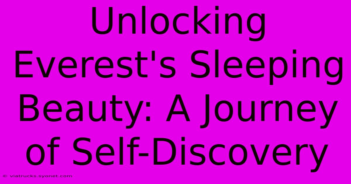 Unlocking Everest's Sleeping Beauty: A Journey Of Self-Discovery