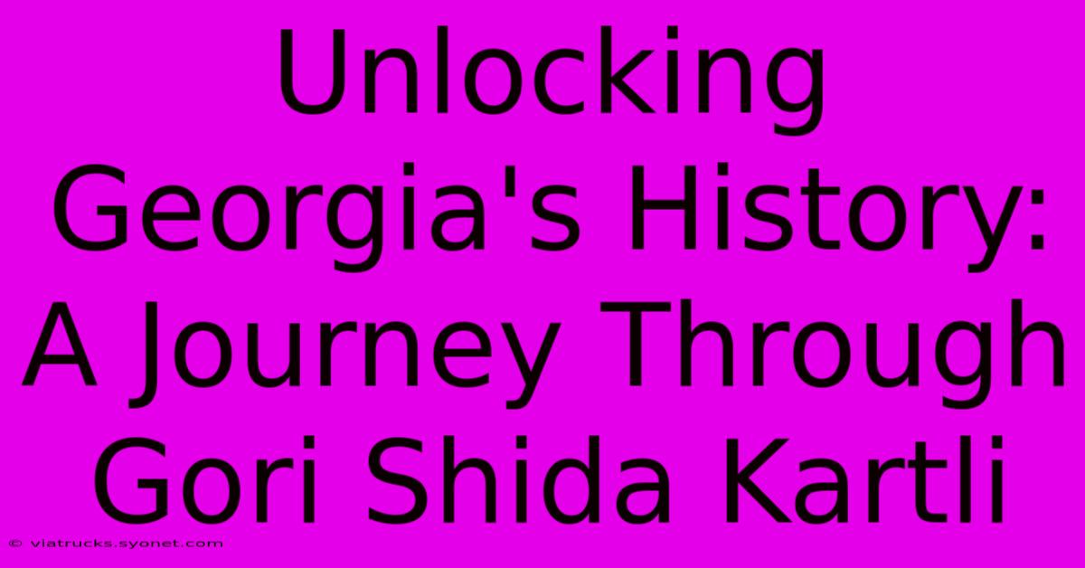 Unlocking Georgia's History: A Journey Through Gori Shida Kartli