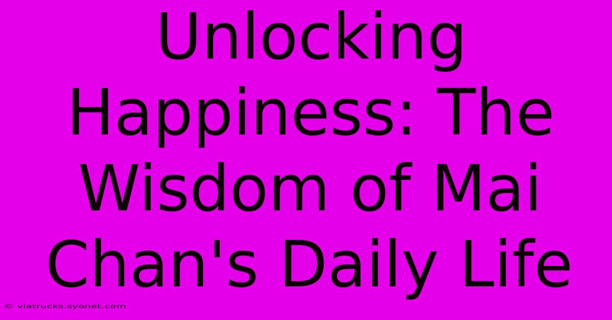 Unlocking Happiness: The Wisdom Of Mai Chan's Daily Life