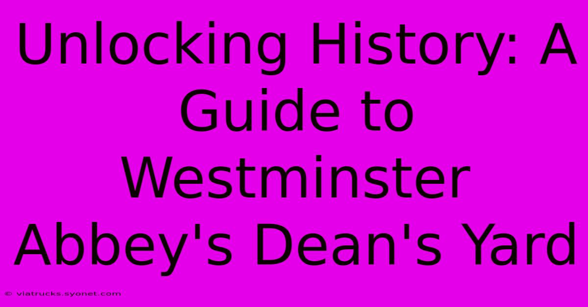 Unlocking History: A Guide To Westminster Abbey's Dean's Yard