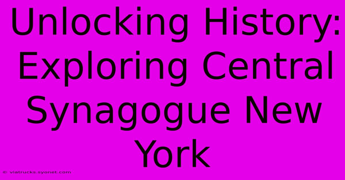 Unlocking History: Exploring Central Synagogue New York