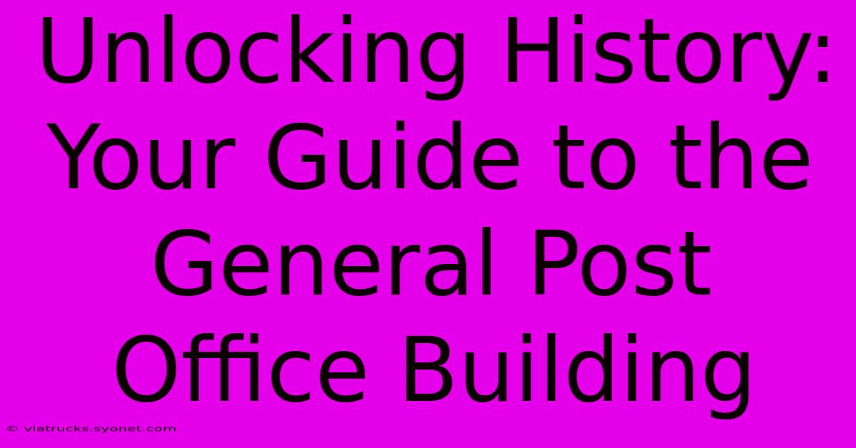 Unlocking History: Your Guide To The General Post Office Building