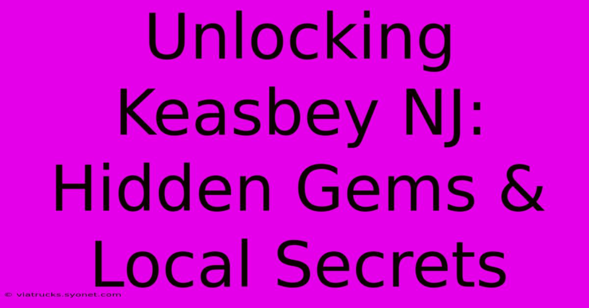 Unlocking Keasbey NJ: Hidden Gems & Local Secrets