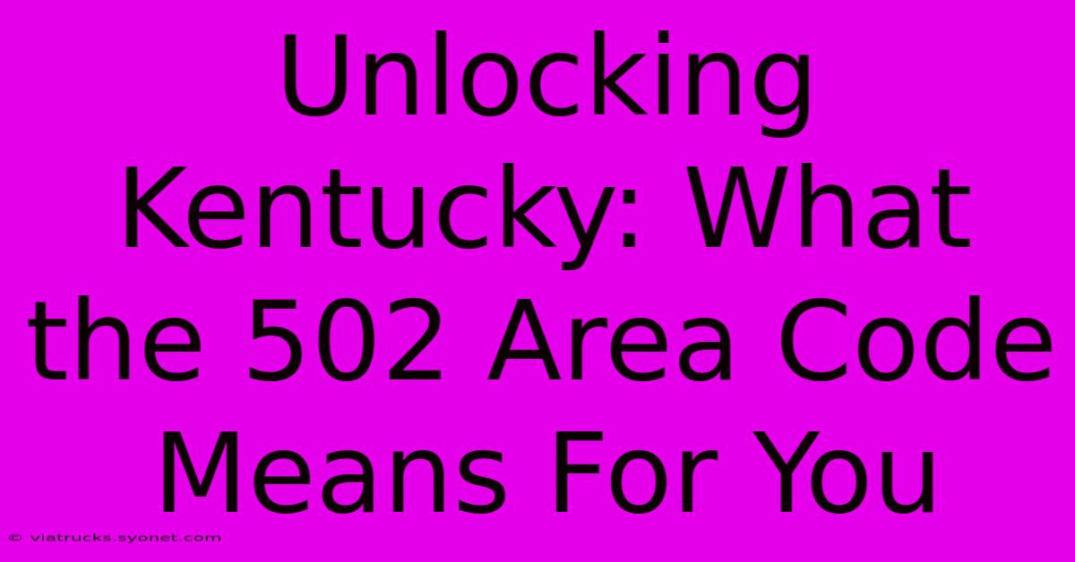 Unlocking Kentucky: What The 502 Area Code Means For You