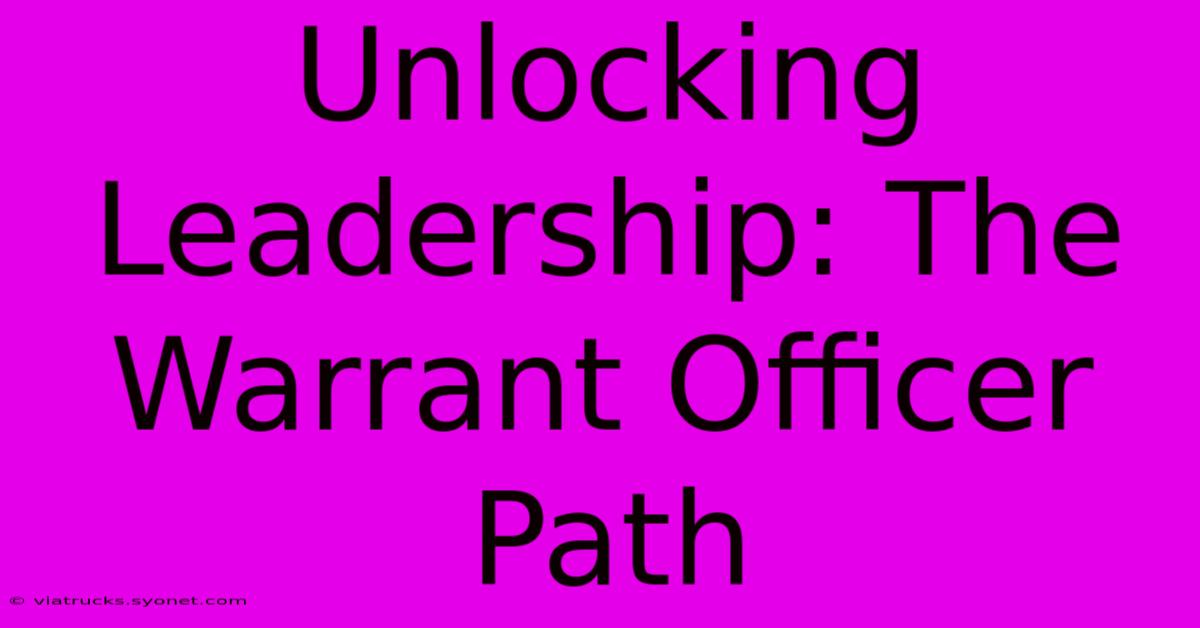 Unlocking Leadership: The Warrant Officer Path