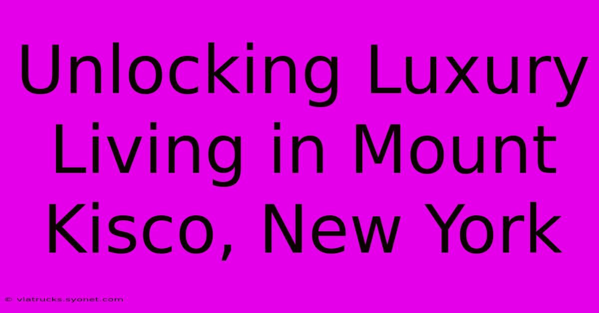 Unlocking Luxury Living In Mount Kisco, New York