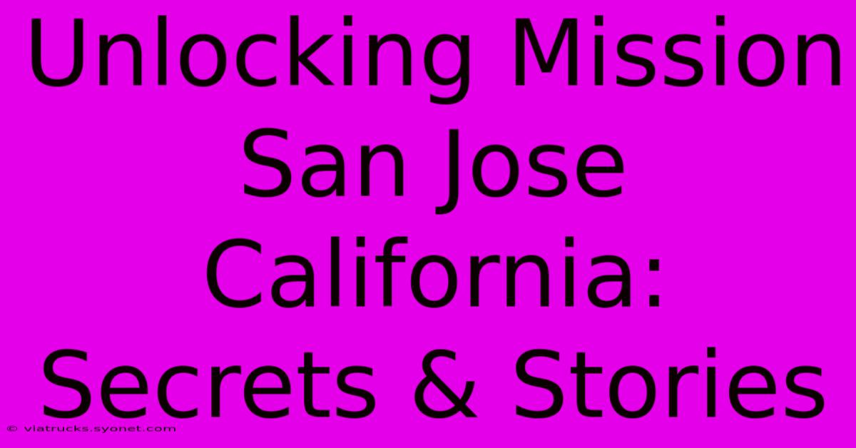 Unlocking Mission San Jose California: Secrets & Stories