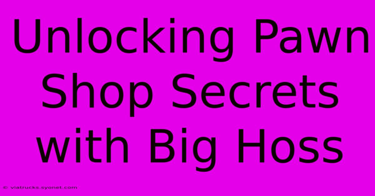 Unlocking Pawn Shop Secrets With Big Hoss