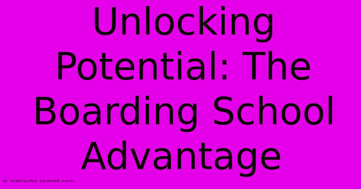 Unlocking Potential: The Boarding School Advantage