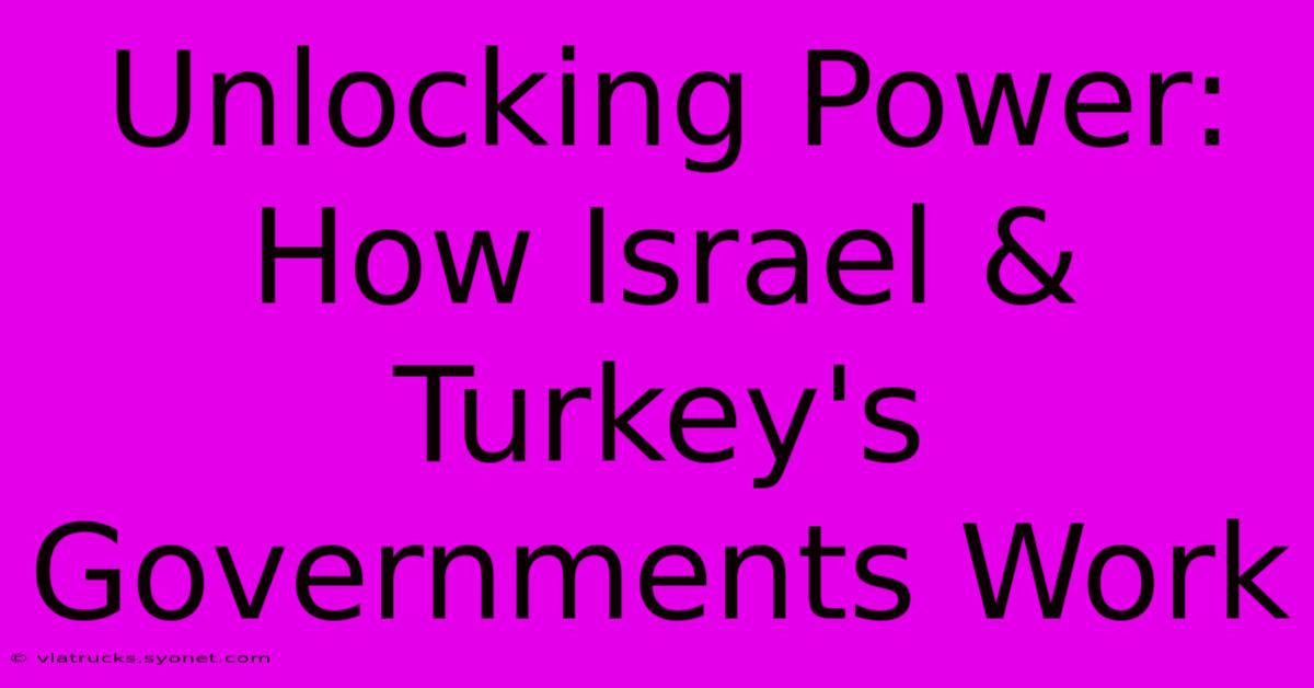 Unlocking Power: How Israel & Turkey's Governments Work