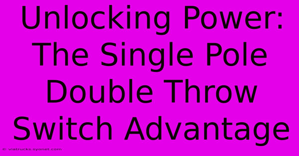 Unlocking Power: The Single Pole Double Throw Switch Advantage