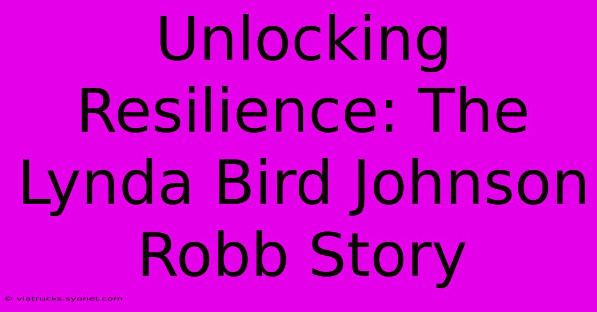 Unlocking Resilience: The Lynda Bird Johnson Robb Story