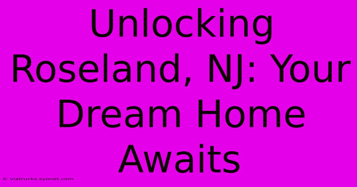 Unlocking Roseland, NJ: Your Dream Home Awaits