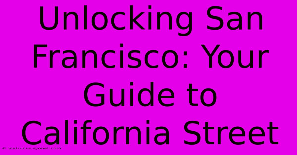 Unlocking San Francisco: Your Guide To California Street