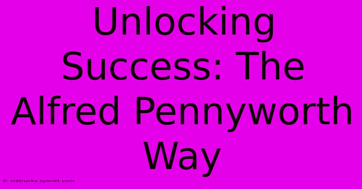 Unlocking Success: The Alfred Pennyworth Way