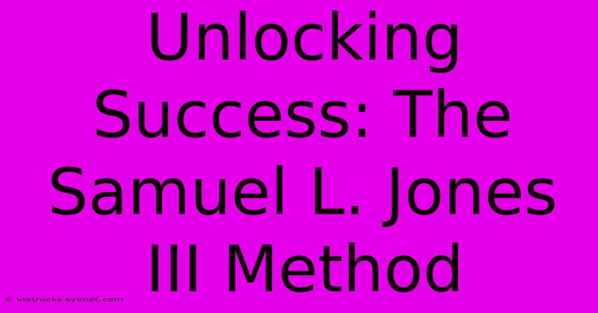 Unlocking Success: The Samuel L. Jones III Method