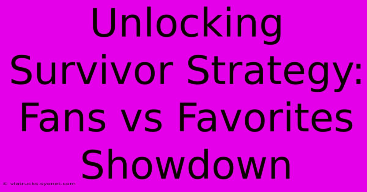 Unlocking Survivor Strategy: Fans Vs Favorites Showdown