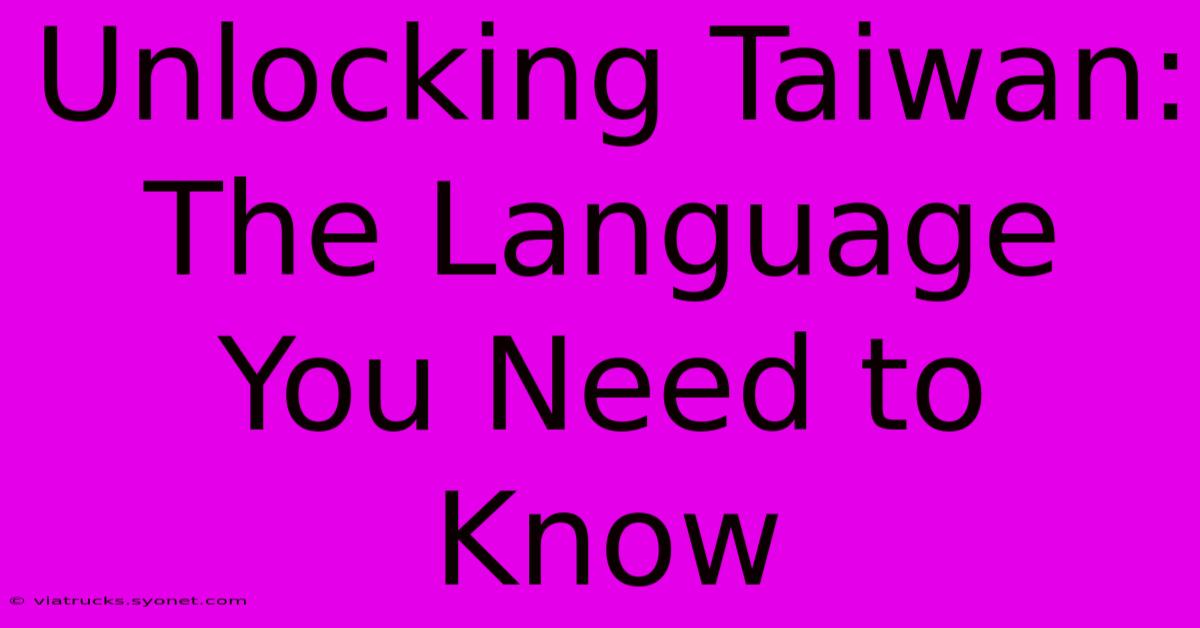 Unlocking Taiwan: The Language You Need To Know