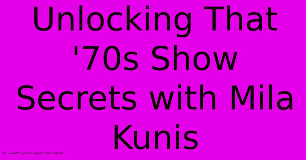 Unlocking That '70s Show Secrets With Mila Kunis