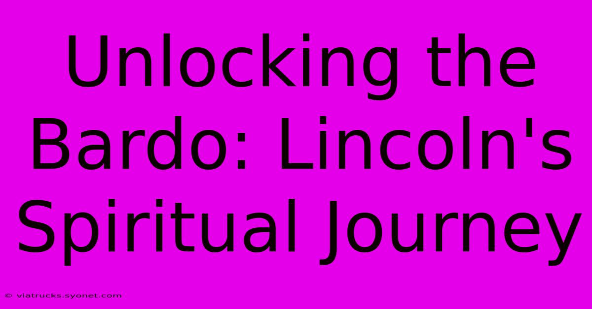 Unlocking The Bardo: Lincoln's Spiritual Journey