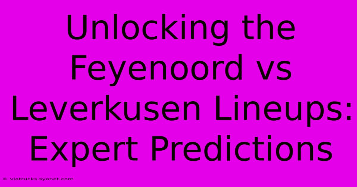 Unlocking The Feyenoord Vs Leverkusen Lineups: Expert Predictions