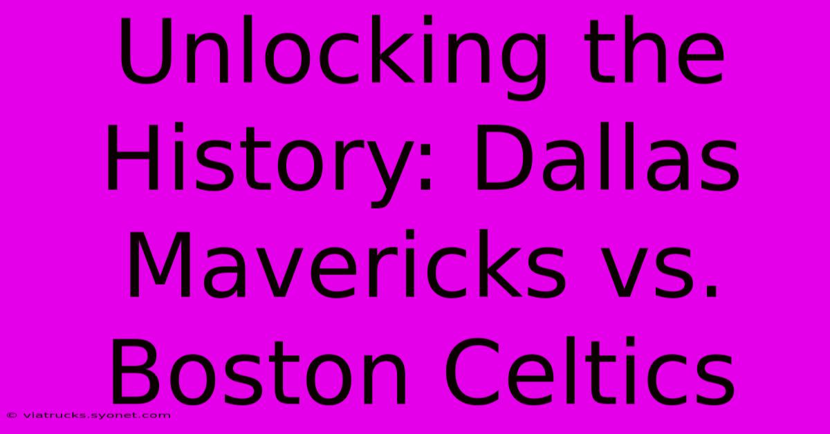 Unlocking The History: Dallas Mavericks Vs. Boston Celtics