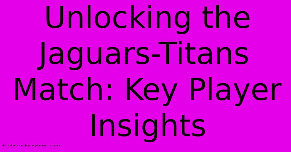 Unlocking The Jaguars-Titans Match: Key Player Insights