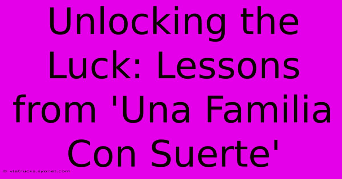 Unlocking The Luck: Lessons From 'Una Familia Con Suerte'