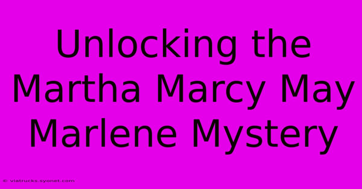 Unlocking The Martha Marcy May Marlene Mystery