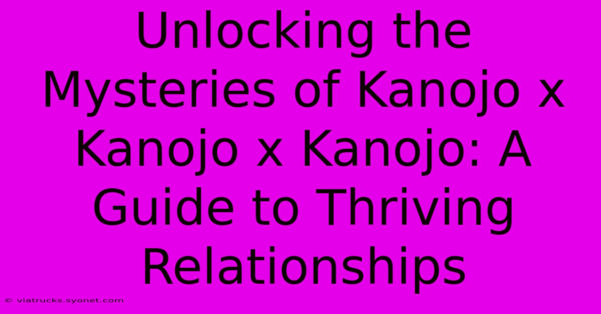 Unlocking The Mysteries Of Kanojo X Kanojo X Kanojo: A Guide To Thriving Relationships