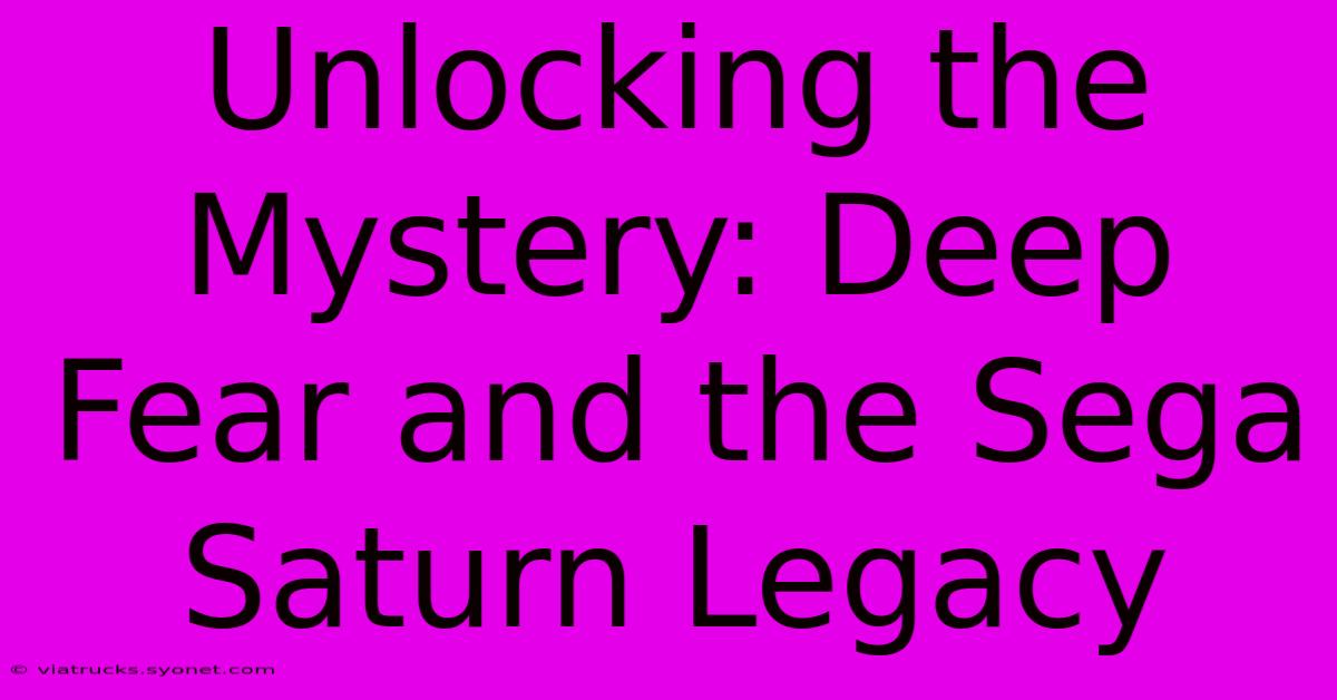 Unlocking The Mystery: Deep Fear And The Sega Saturn Legacy