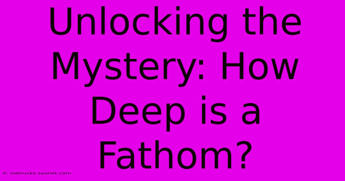 Unlocking The Mystery: How Deep Is A Fathom?