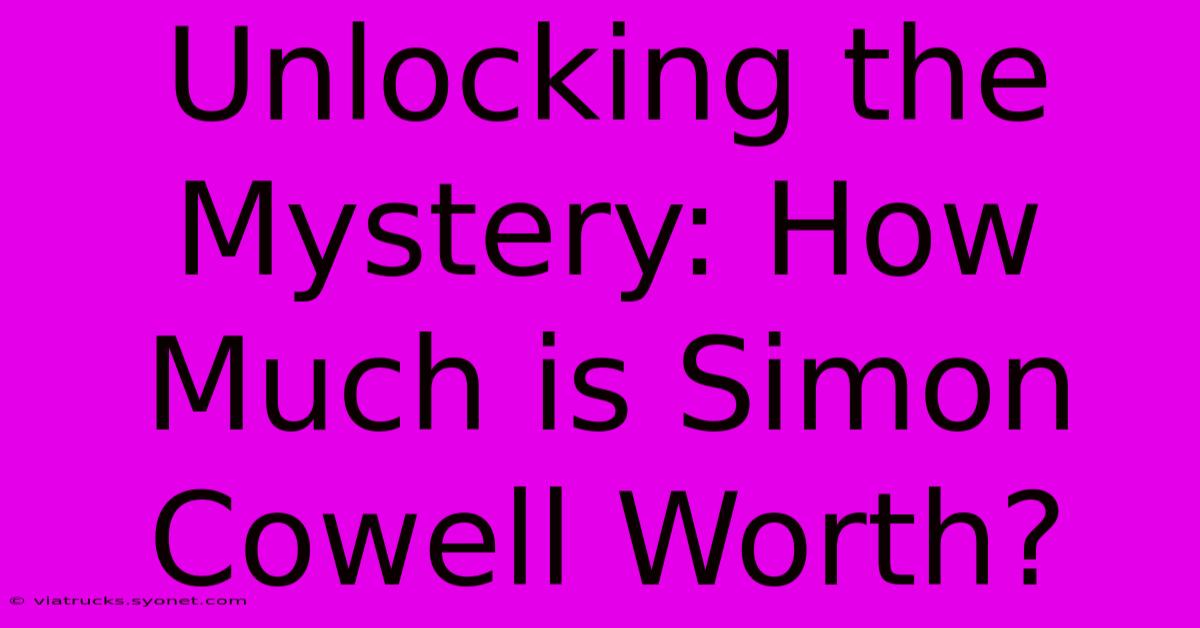 Unlocking The Mystery: How Much Is Simon Cowell Worth?