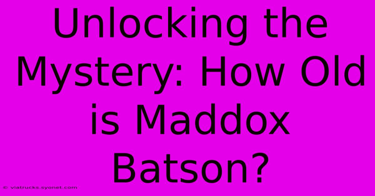 Unlocking The Mystery: How Old Is Maddox Batson?