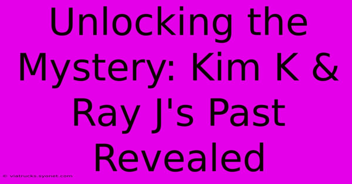 Unlocking The Mystery: Kim K & Ray J's Past Revealed