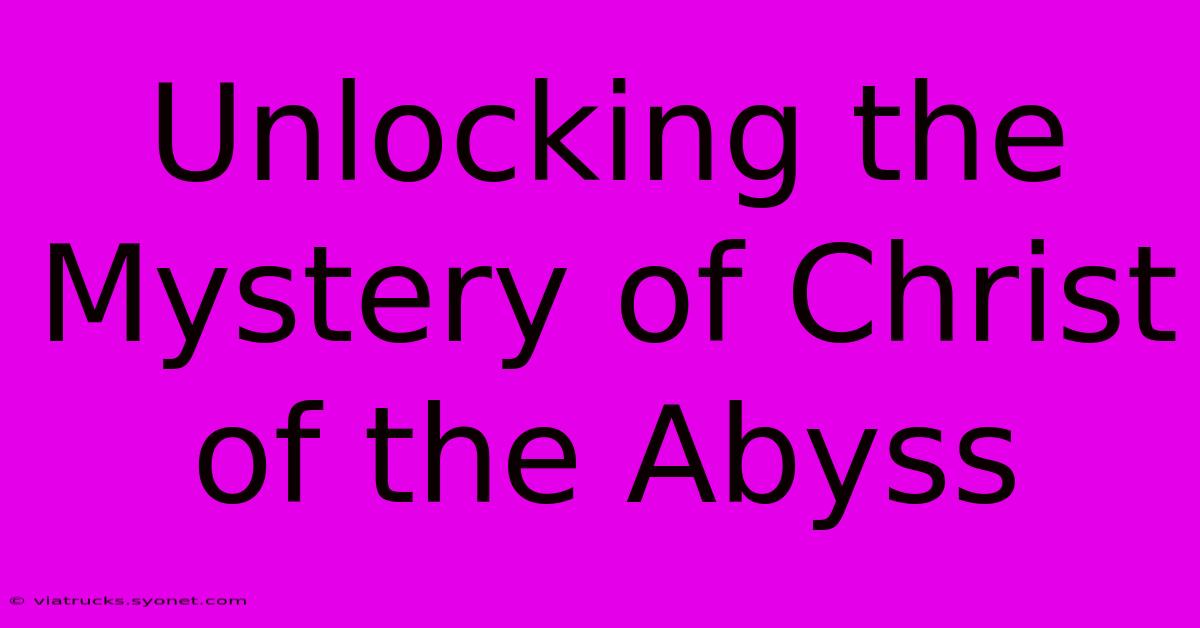 Unlocking The Mystery Of Christ Of The Abyss