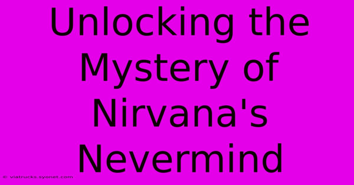 Unlocking The Mystery Of Nirvana's Nevermind