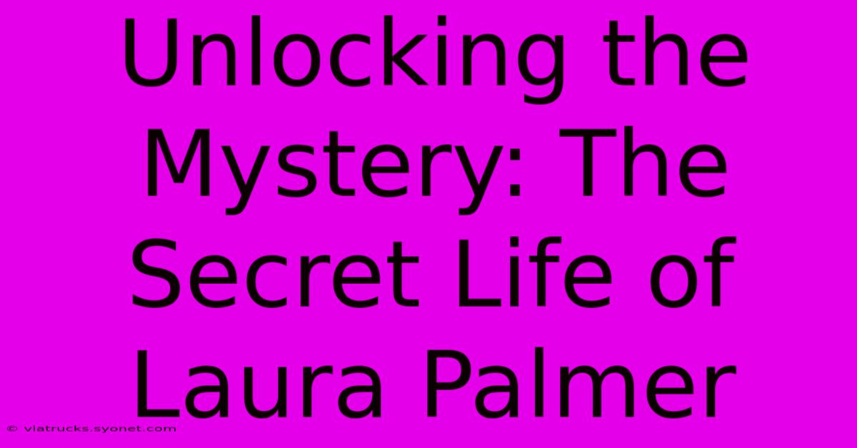 Unlocking The Mystery: The Secret Life Of Laura Palmer