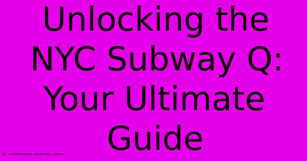 Unlocking The NYC Subway Q: Your Ultimate Guide