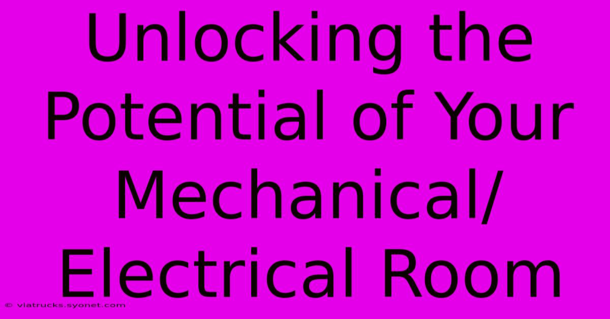 Unlocking The Potential Of Your Mechanical/Electrical Room