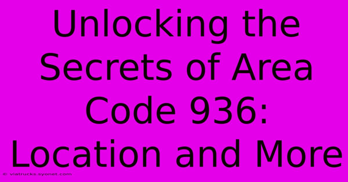 Unlocking The Secrets Of Area Code 936: Location And More