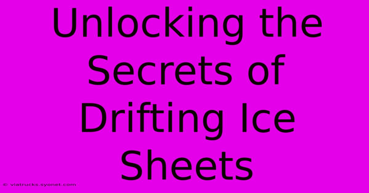 Unlocking The Secrets Of Drifting Ice Sheets