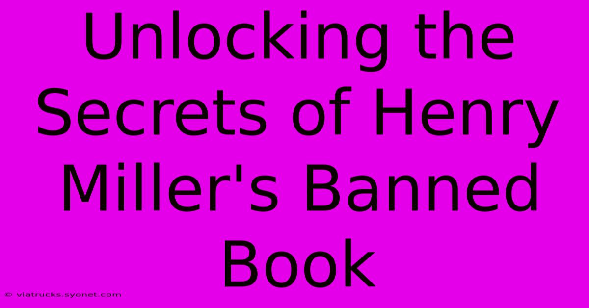 Unlocking The Secrets Of Henry Miller's Banned Book